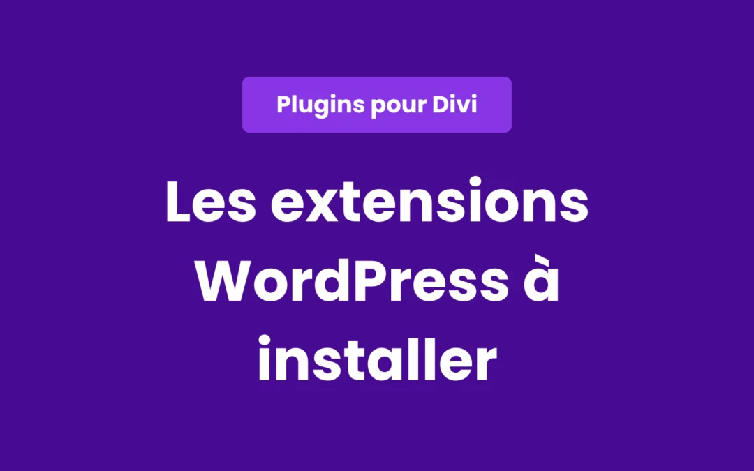 Quelles extensions WordPress installer avant la mise en ligne d’un site ?