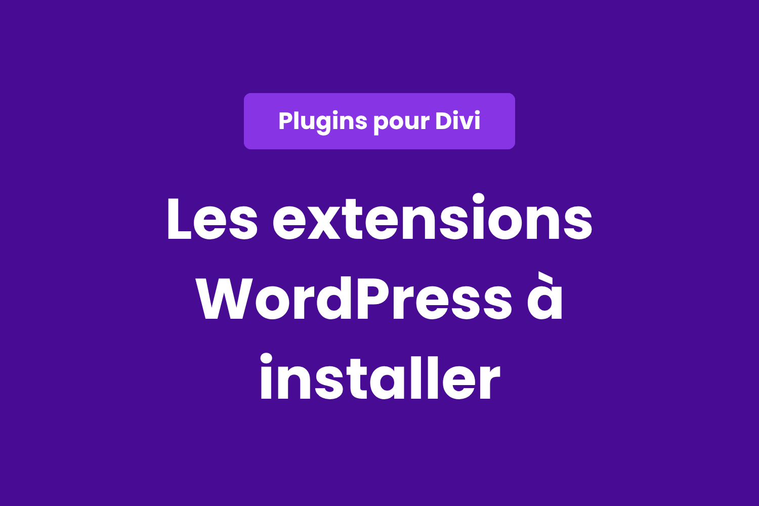 Les extensions WordPress à installer avant de lancer un site